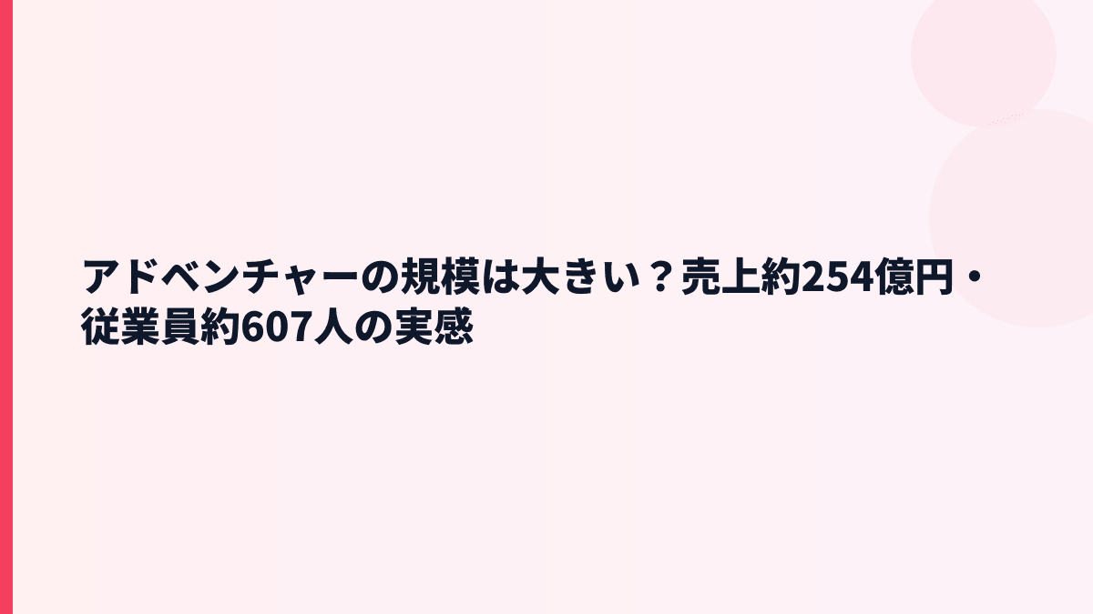 アドベンチャーの規模は大きい？売上約254億円・従業員約607人の実感