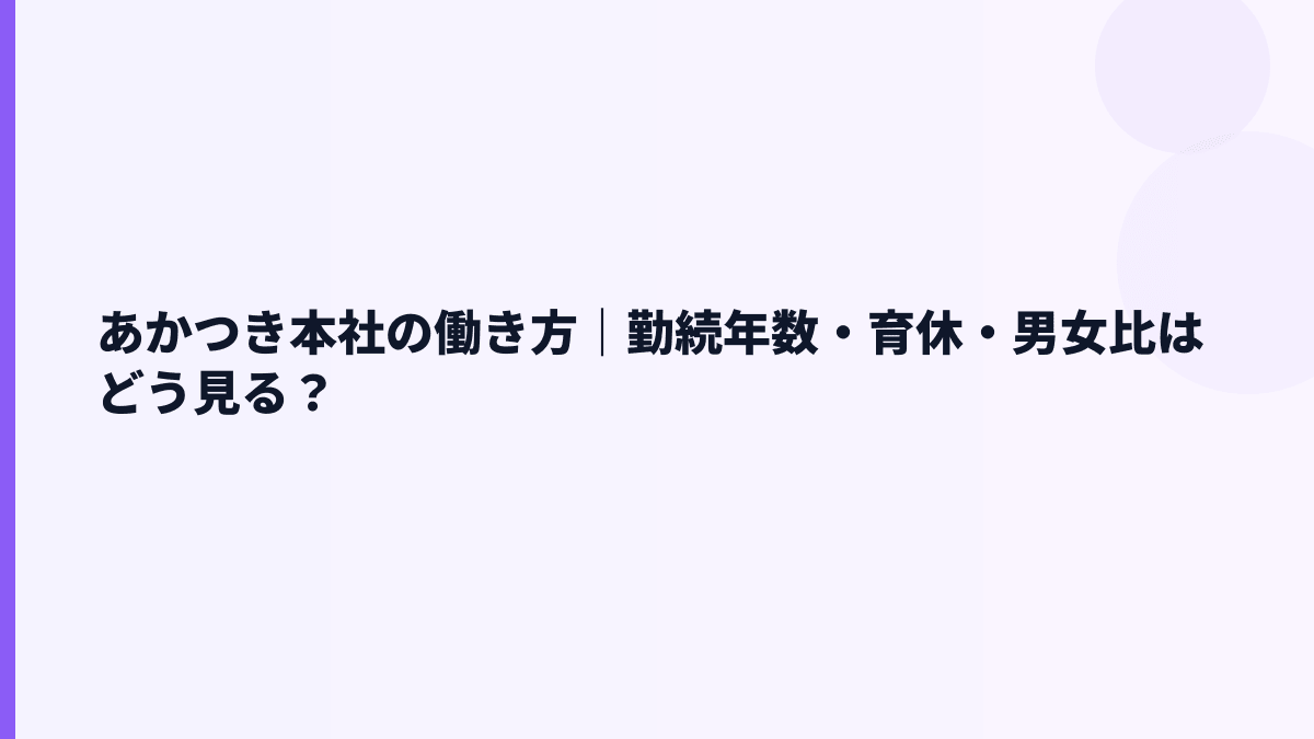 あかつき本社の働き方｜勤続年数・育休・男女比はどう見る？