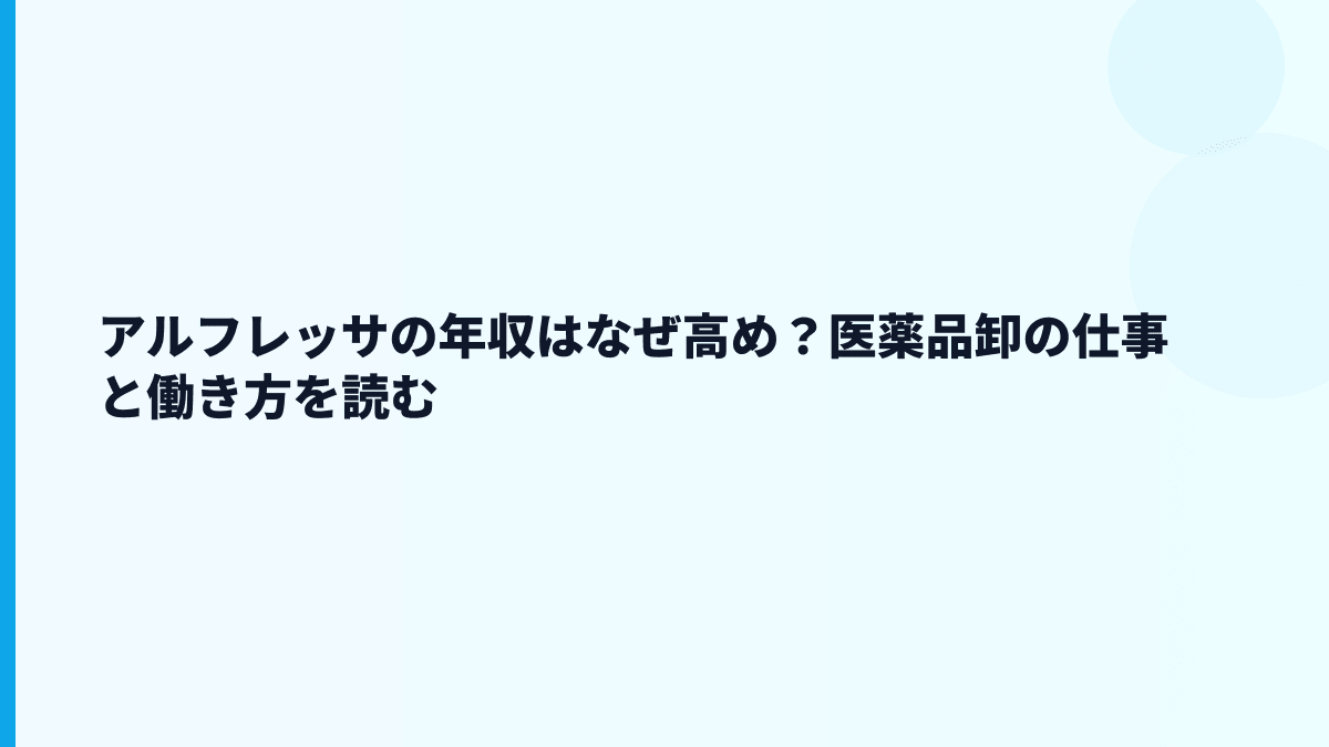 アルフレッサの年収はなぜ高め？医薬品卸の仕事と働き方を読む
