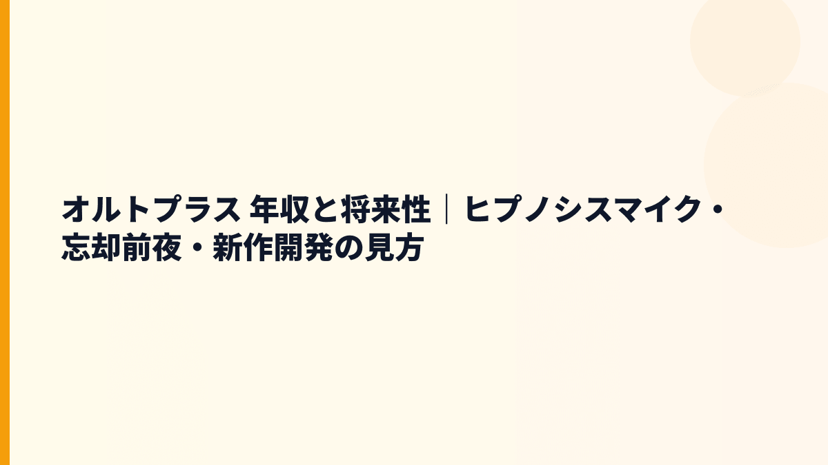 オルトプラス 年収と将来性｜ヒプノシスマイク・忘却前夜・新作開発の見方