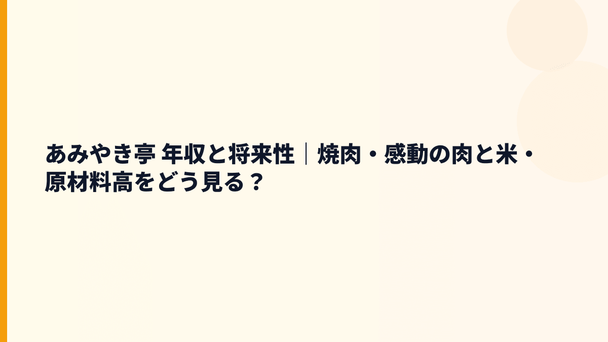 あみやき亭 年収と将来性｜焼肉・感動の肉と米・原材料高をどう見る？