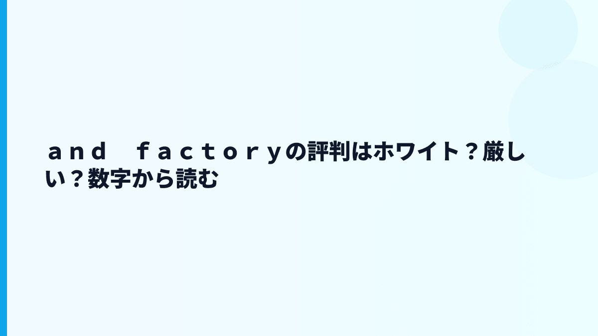 ａｎｄ　ｆａｃｔｏｒｙの評判はホワイト？厳しい？