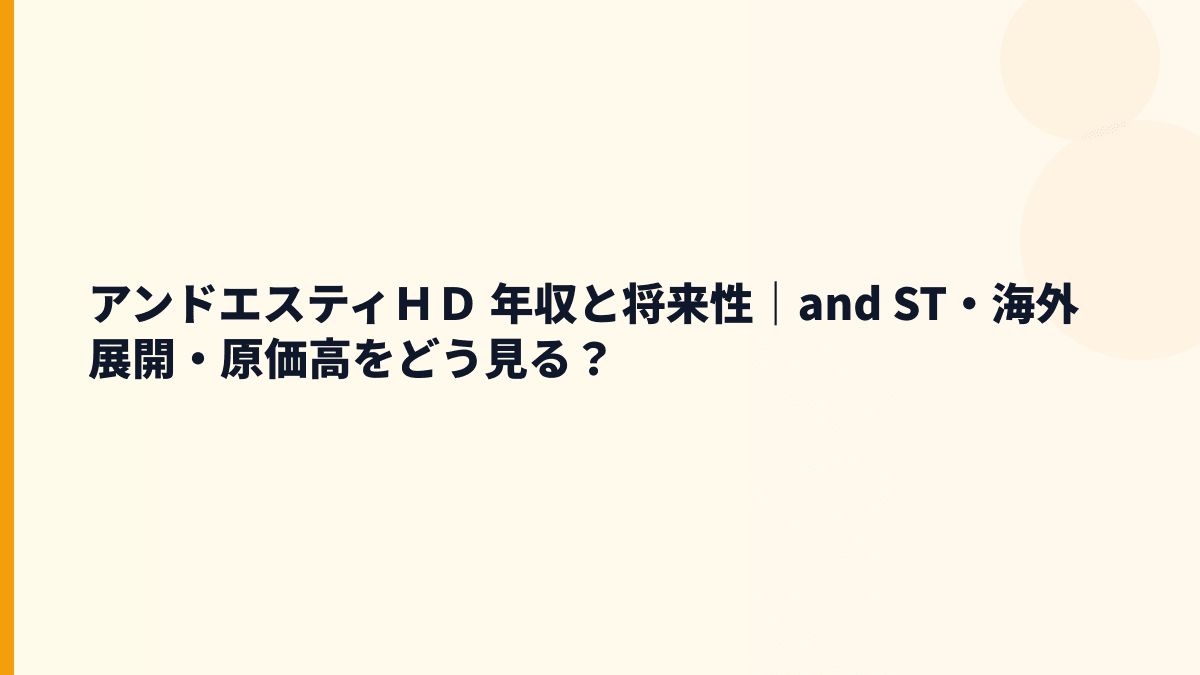 アンドエスティＨＤ 年収と将来性｜and ST・海外展開・原価高をどう見る？