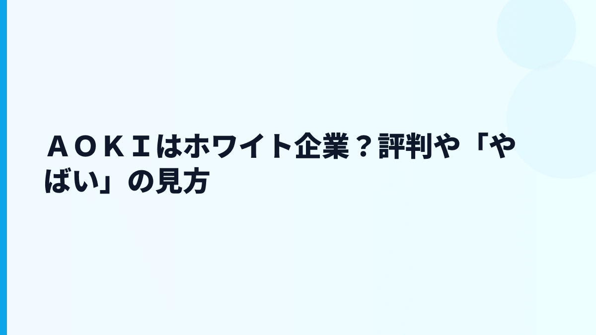 ＡＯＫＩはホワイト企業？評判や「やばい」の見方