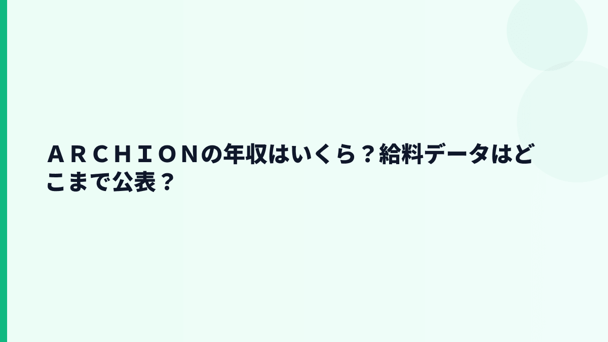 ＡＲＣＨＩＯＮの年収はいくら？給料データはどこまで公表？
