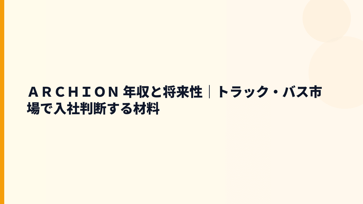 ＡＲＣＨＩＯＮ 年収と将来性｜トラック・バス市場で入社判断する材料