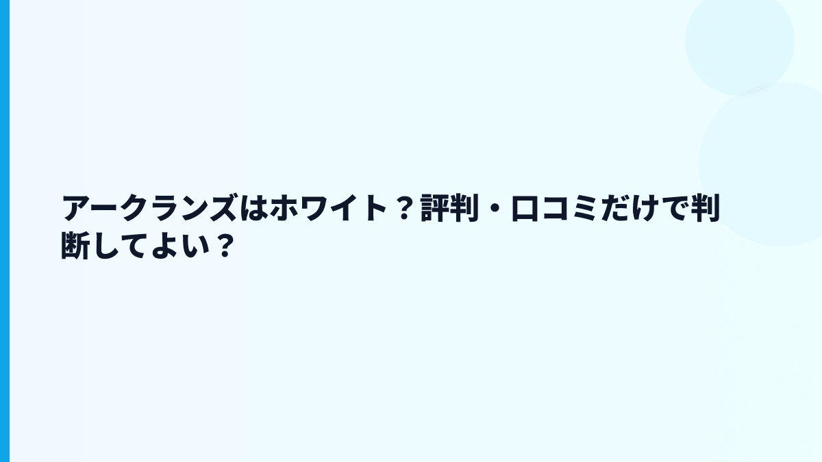 アークランズはホワイト？評判・口コミだけで判断してよい？