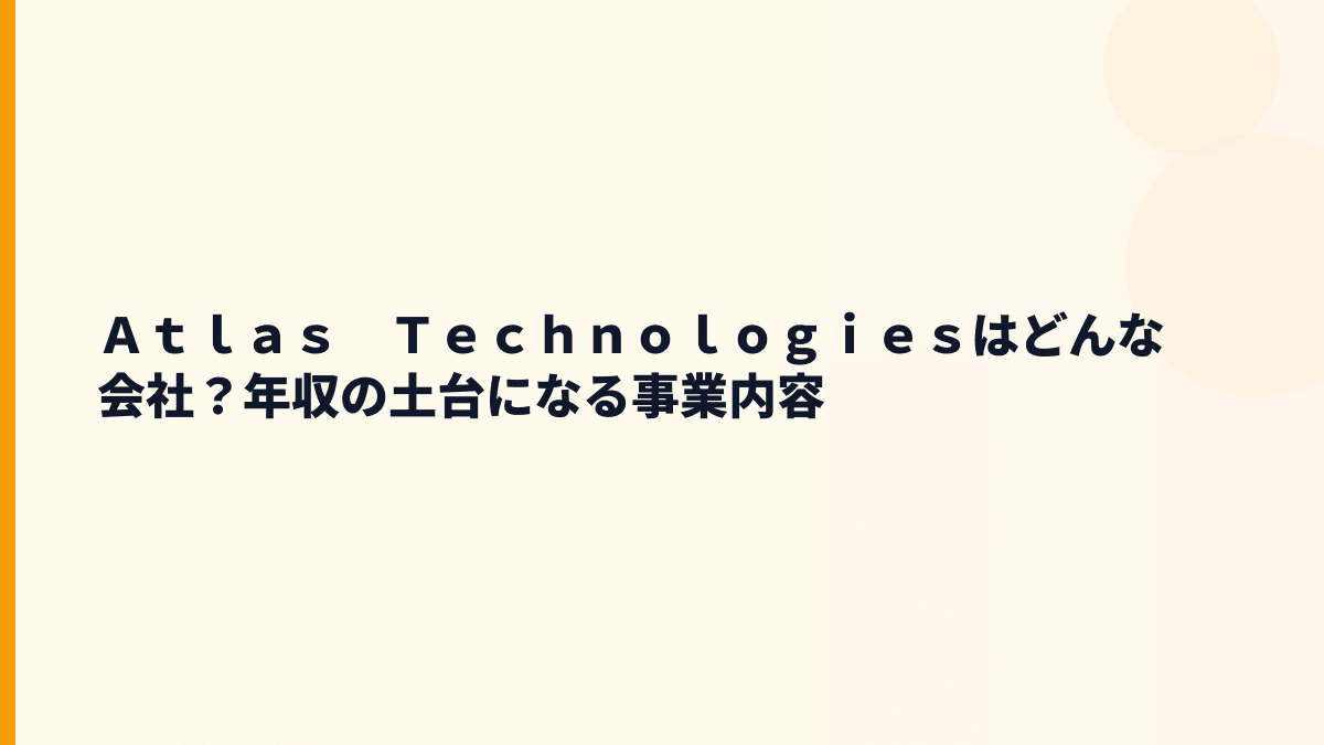 Ａｔｌａｓ　Ｔｅｃｈｎｏｌｏｇｉｅｓはどんな会社？年収の源泉は金融IT支援