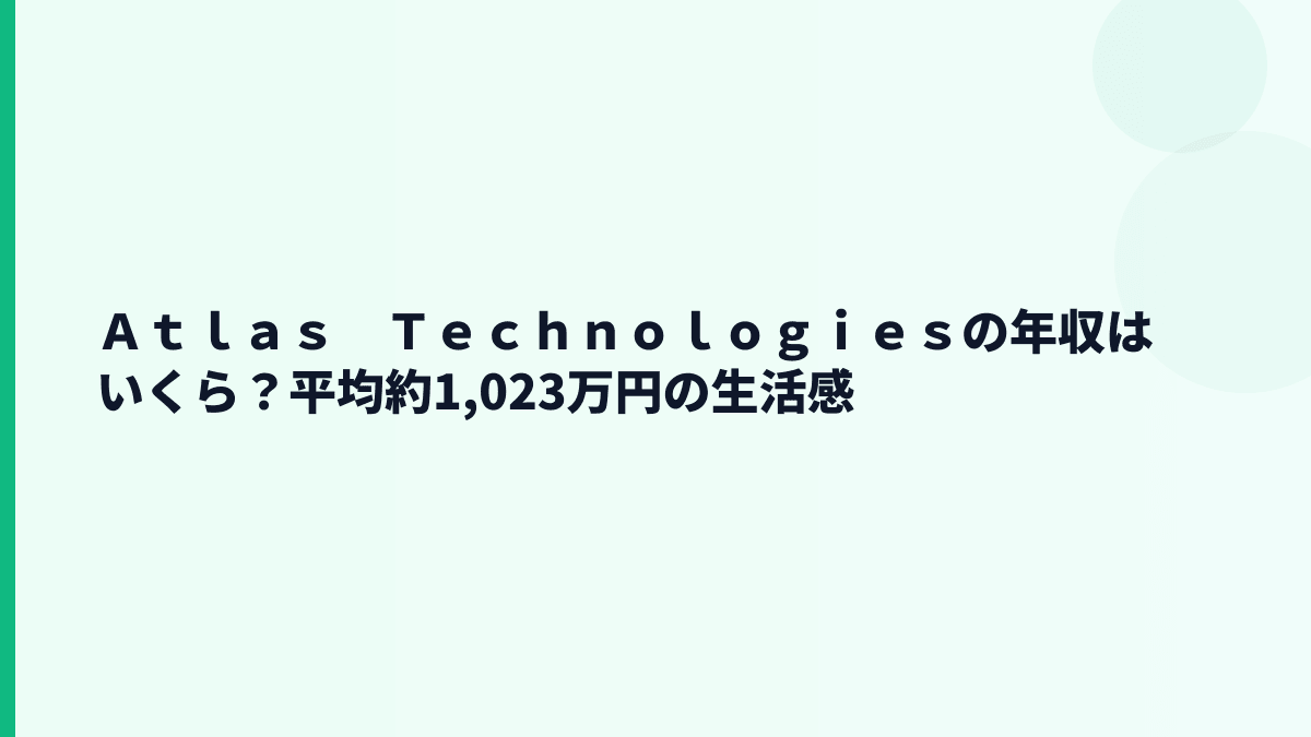Ａｔｌａｓ　Ｔｅｃｈｎｏｌｏｇｉｅｓの年収はいくら？平均約1,023万円の生活感