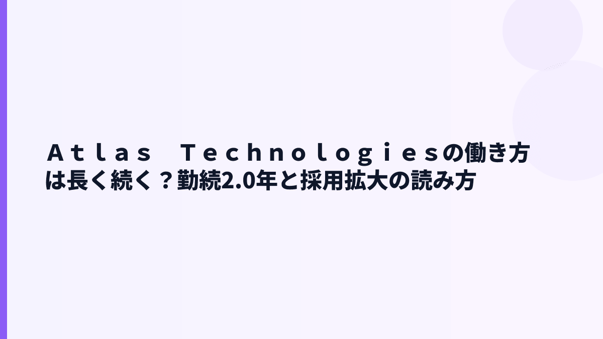 Ａｔｌａｓ　Ｔｅｃｈｎｏｌｏｇｉｅｓの働き方は？勤続2.0年から見える社風