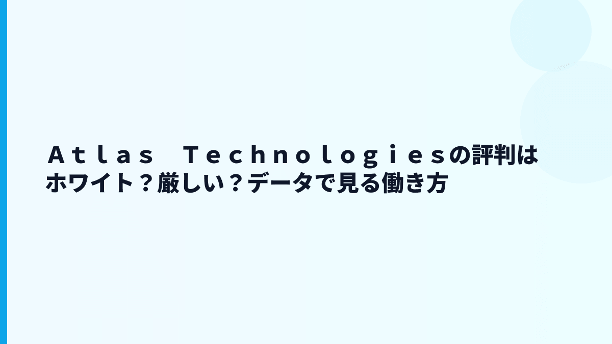 Ａｔｌａｓ　Ｔｅｃｈｎｏｌｏｇｉｅｓの評判は「高年収でホワイト」なの？