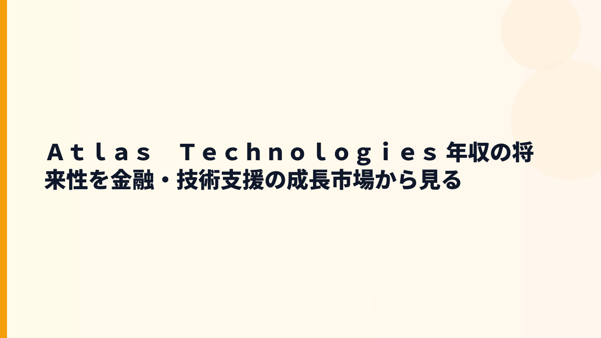 Ａｔｌａｓ　Ｔｅｃｈｎｏｌｏｇｉｅｓ 年収を支える将来性と金融IT支援の成長余地