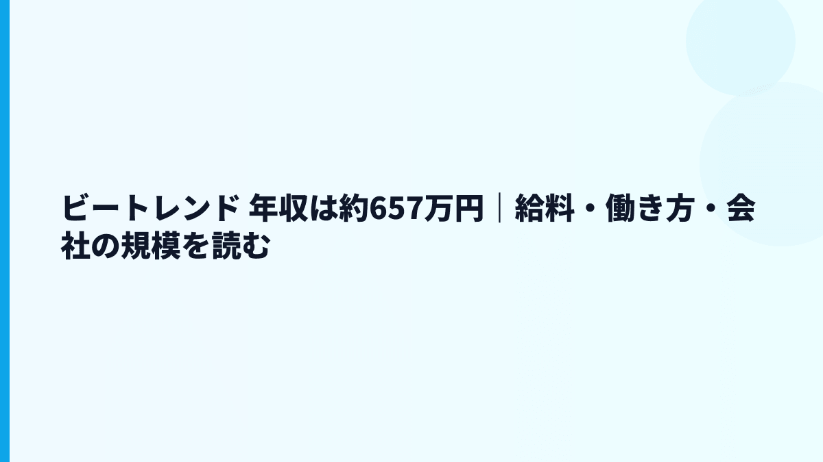 ビートレンド 年収は約657万円｜給料・働き方・評判を読む