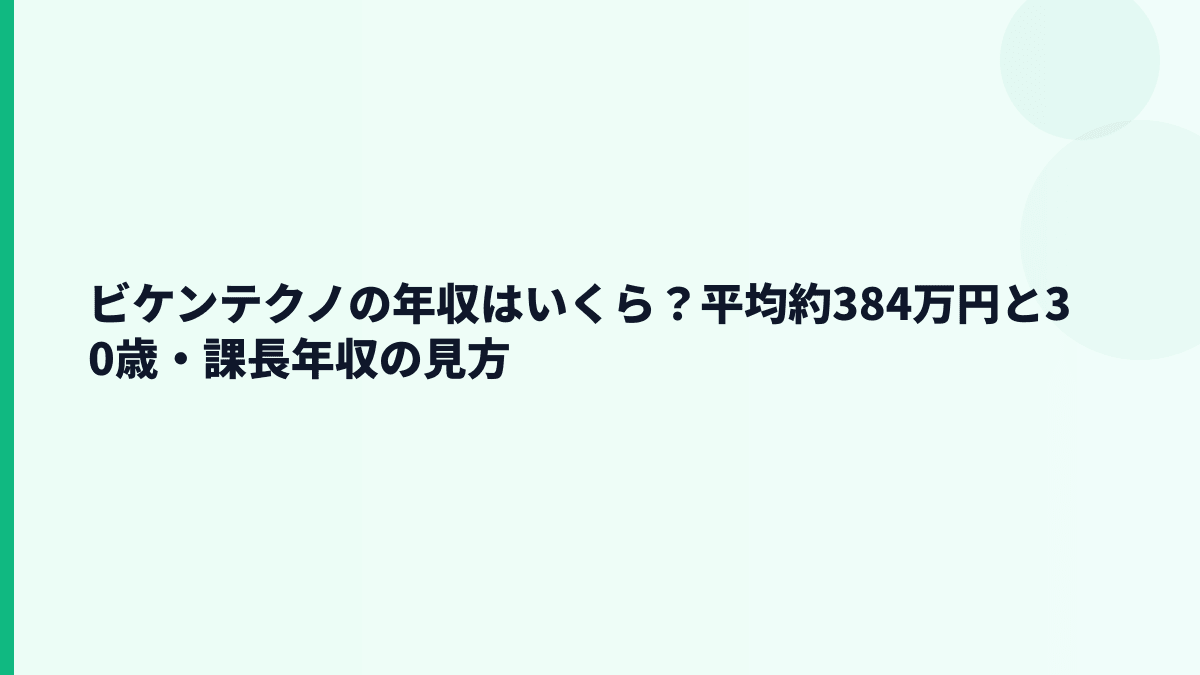 ビケンテクノの年収はいくら？平均約384万円と30歳・課長年収の見方