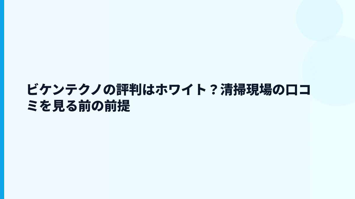 ビケンテクノの評判はホワイト？清掃現場の口コミを見る前の前提