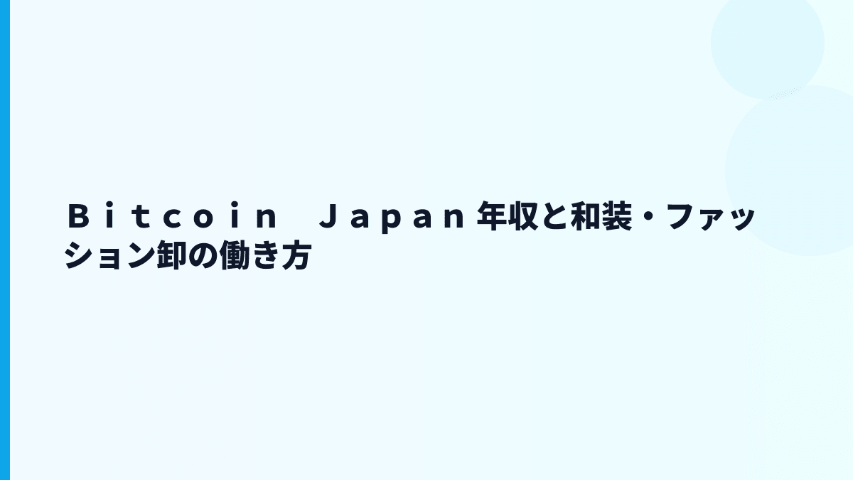 Ｂｉｔｃｏｉｎ　Ｊａｐａｎ 年収と和装・ファッション卸の働き方