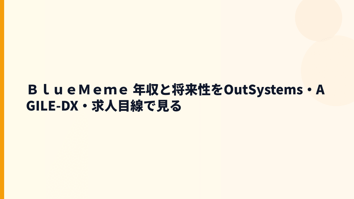 ＢｌｕｅＭｅｍｅ 年収と将来性をOutSystems・AGILE-DX・求人目線で見る
