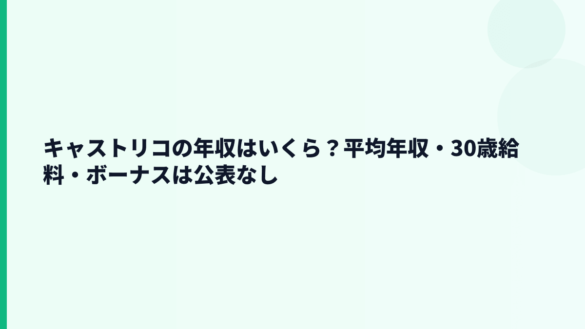 キャストリコの年収はいくら？平均年収・30歳給料・ボーナスは公表なし
