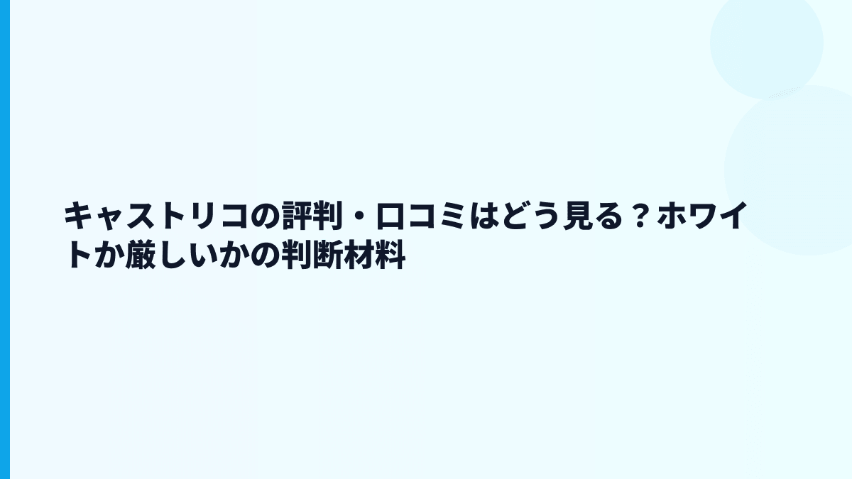 キャストリコの評判・口コミはどう見る？ホワイトか厳しいかの判断材料