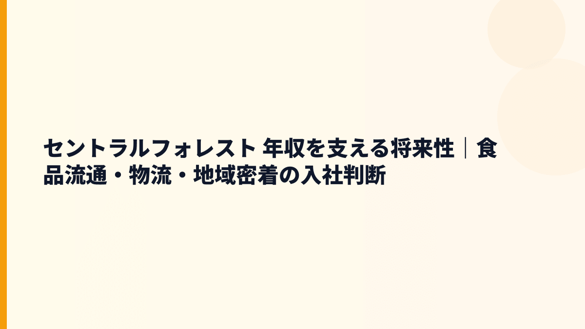 セントラルフォレスト 年収を支える将来性｜食品流通・物流・地域密着の入社判断