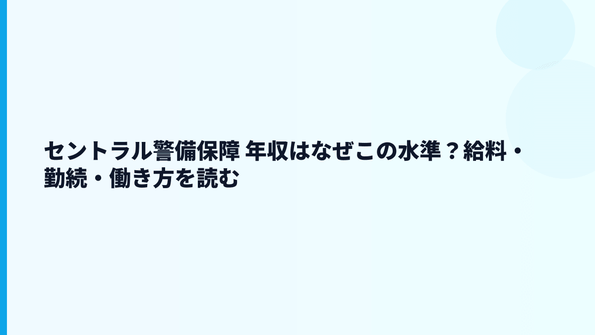 セントラル警備保障 年収はなぜこの水準？給料・勤続・働き方を読む