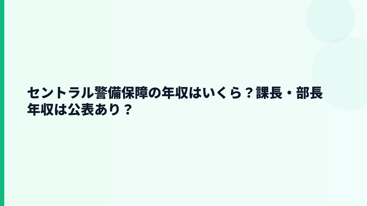 セントラル警備保障の年収はいくら？課長・部長年収は公表あり？