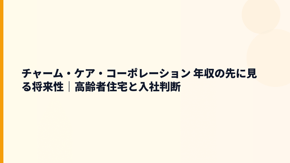 チャーム・ケア・コーポレーション 年収の先に見る将来性｜高齢者住宅と入社判断