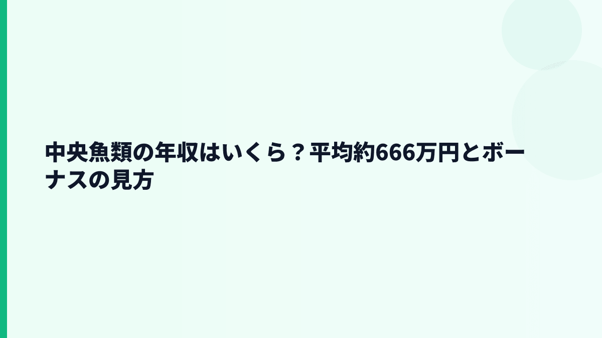 中央魚類の年収はいくら？平均約666万円とボーナスの見方