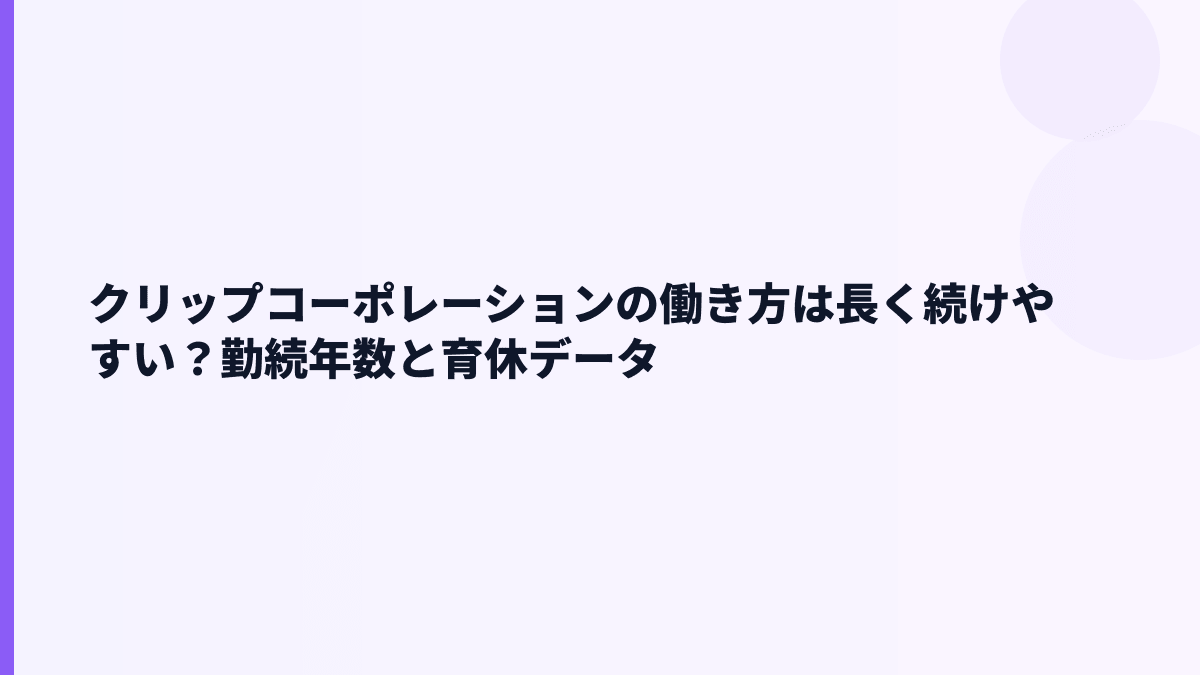 クリップコーポレーションの働き方は？勤続年数・離職率・育休の手がかり