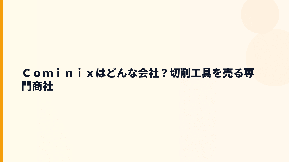 Ｃｏｍｉｎｉｘはどんな会社？切削工具を売る専門商社