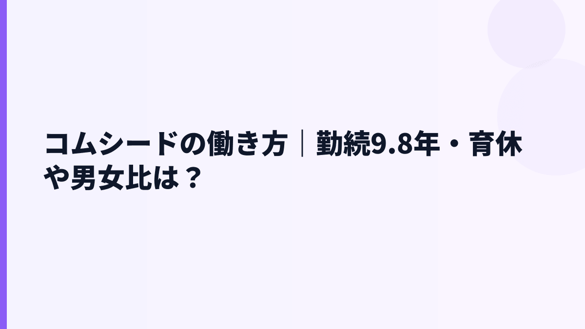 コムシードの働き方｜勤続9.8年・育休や男女比は？