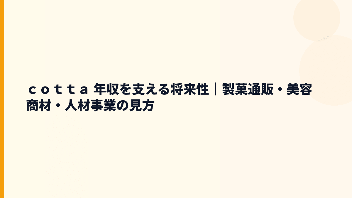 ｃｏｔｔａ 年収を支える将来性｜製菓通販・美容商材・人材事業の見方