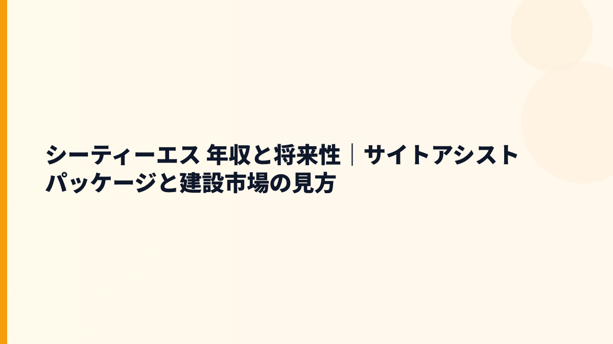 シーティーエス 年収と将来性｜サイトアシストパッケージと建設市場の見方