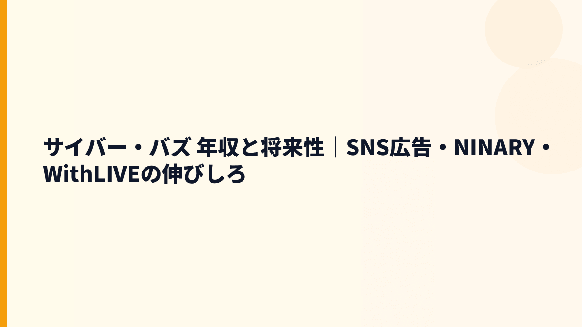 サイバー・バズ 年収と将来性｜NINARY・Ripre・WithLIVEの成長余地