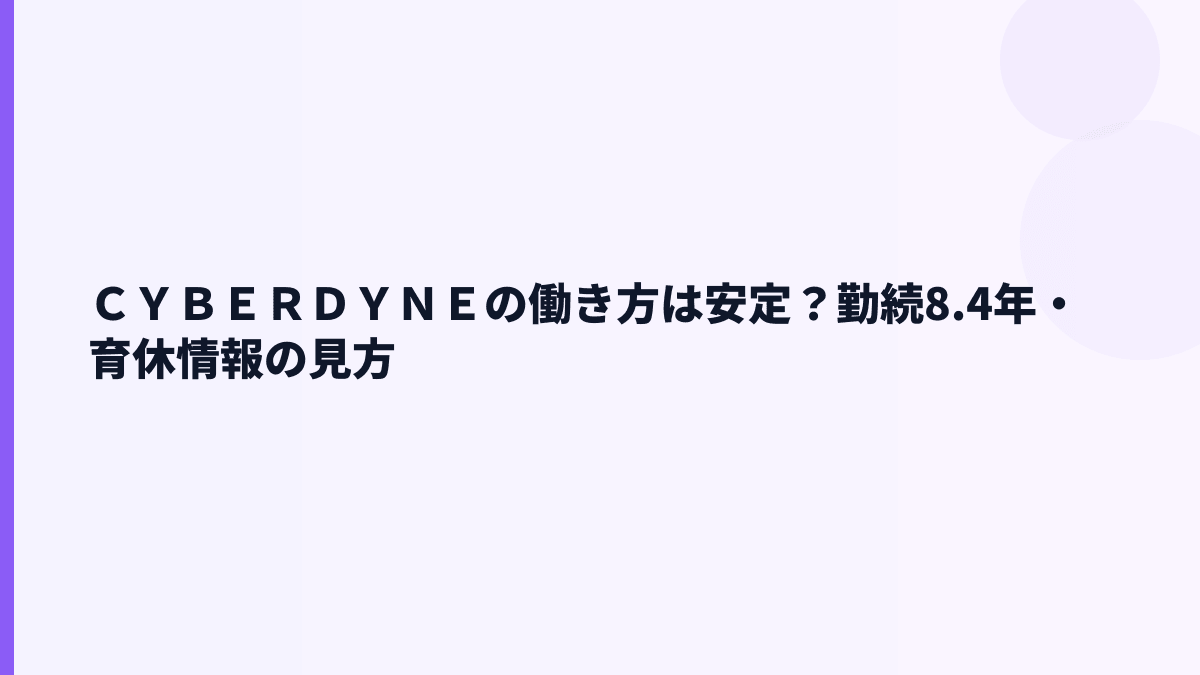 ＣＹＢＥＲＤＹＮＥの働き方は安定？勤続8.4年・育休情報の見方