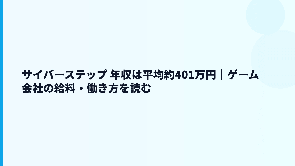 サイバーステップ 年収は平均約401万円｜ゲーム会社の給料・働き方を読む