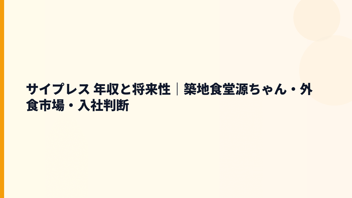 サイプレス 年収と将来性｜築地食堂源ちゃん・外食市場・入社判断