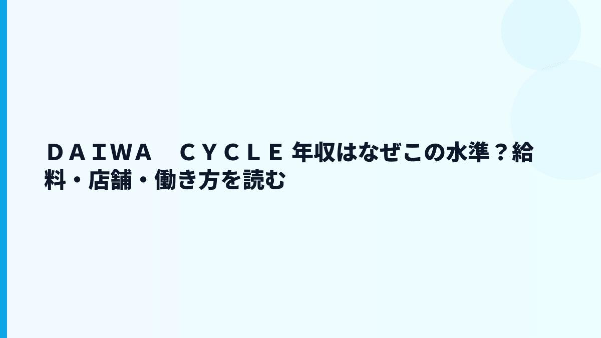 ＤＡＩＷＡ　ＣＹＣＬＥ 年収はなぜこの水準？給料・店舗・働き方を読む
