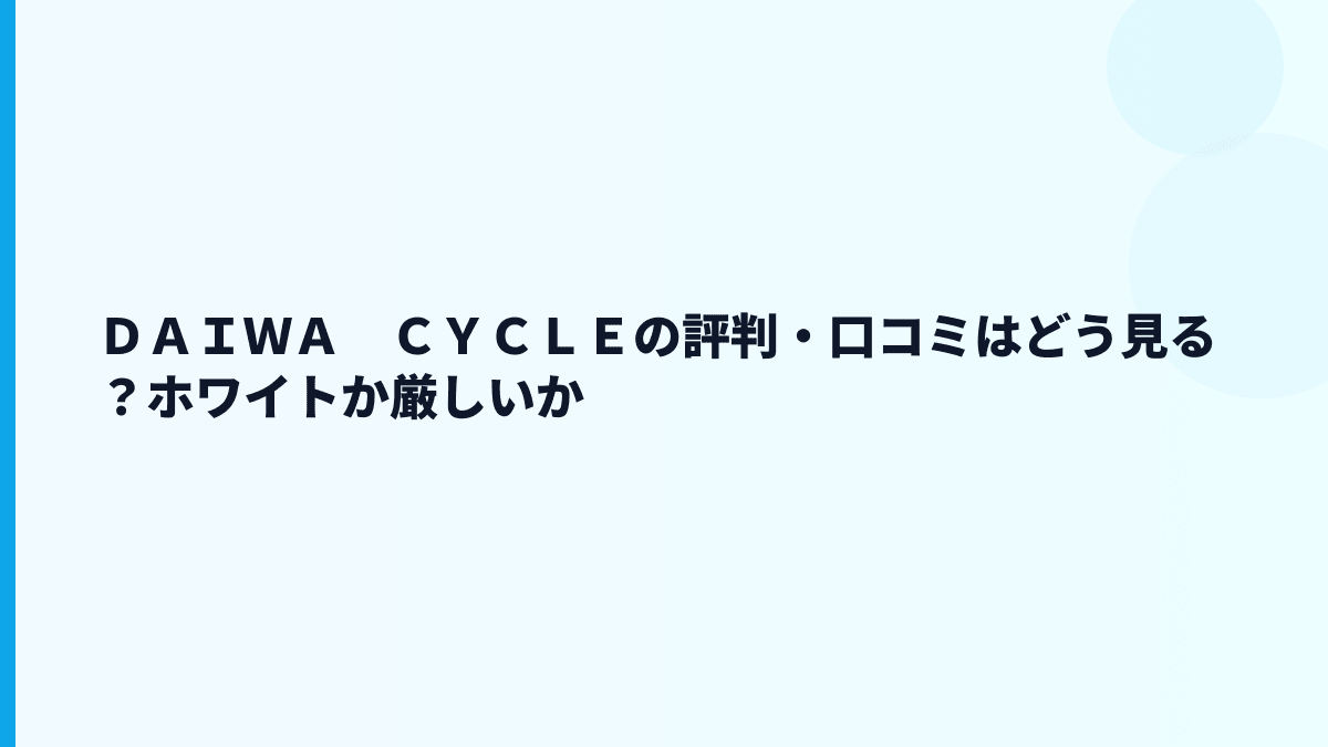ＤＡＩＷＡ　ＣＹＣＬＥの評判・口コミはどう見る？ホワイトか厳しいか
