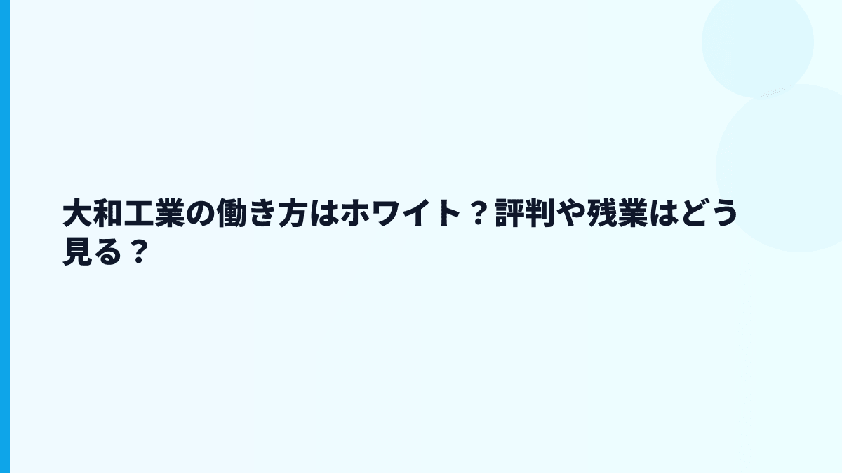 大和工業の働き方はホワイト？評判や残業はどう見る？