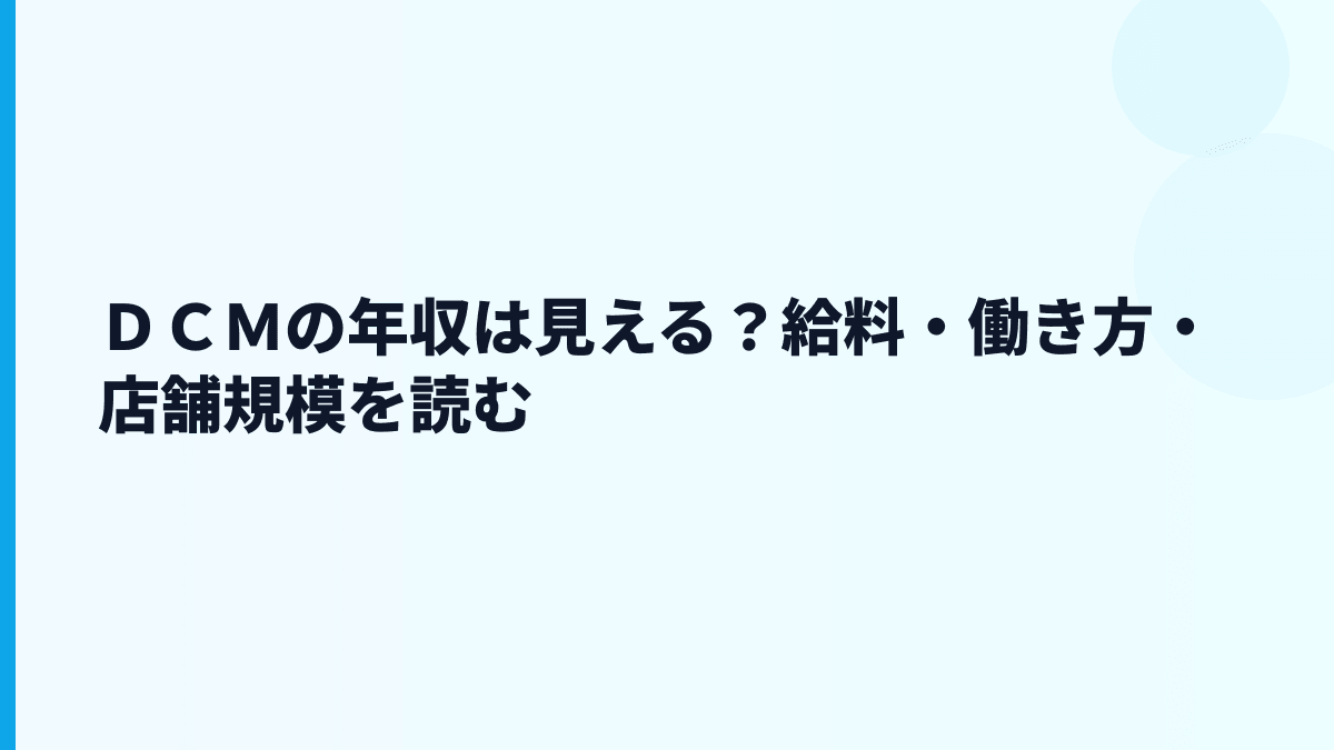 ＤＣＭの年収は見える？給料・働き方・店舗規模を読む