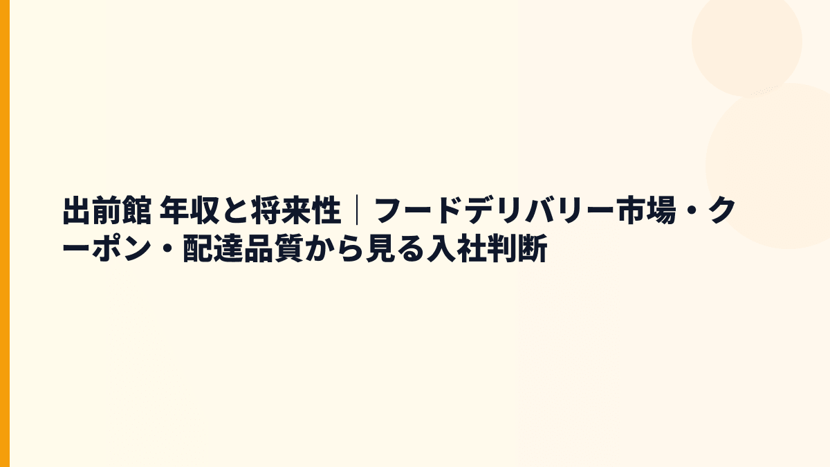 出前館 年収と将来性｜フードデリバリー市場・クーポン・配達品質から見る入社判断