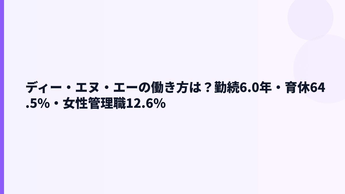 ディー・エヌ・エーの働き方は？勤続6.0年・育休64.5%・女性管理職12.6%