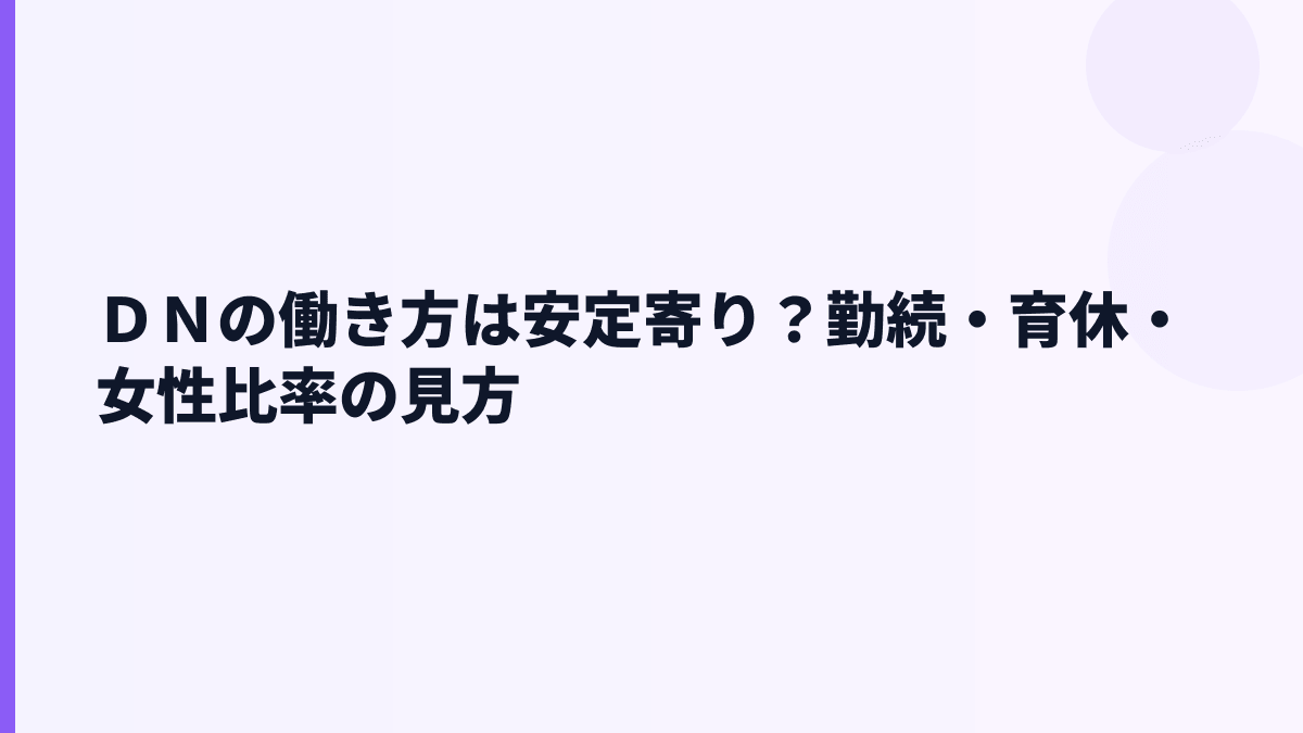 ＤＮの働き方は安定寄り？勤続・育休・女性比率の見方