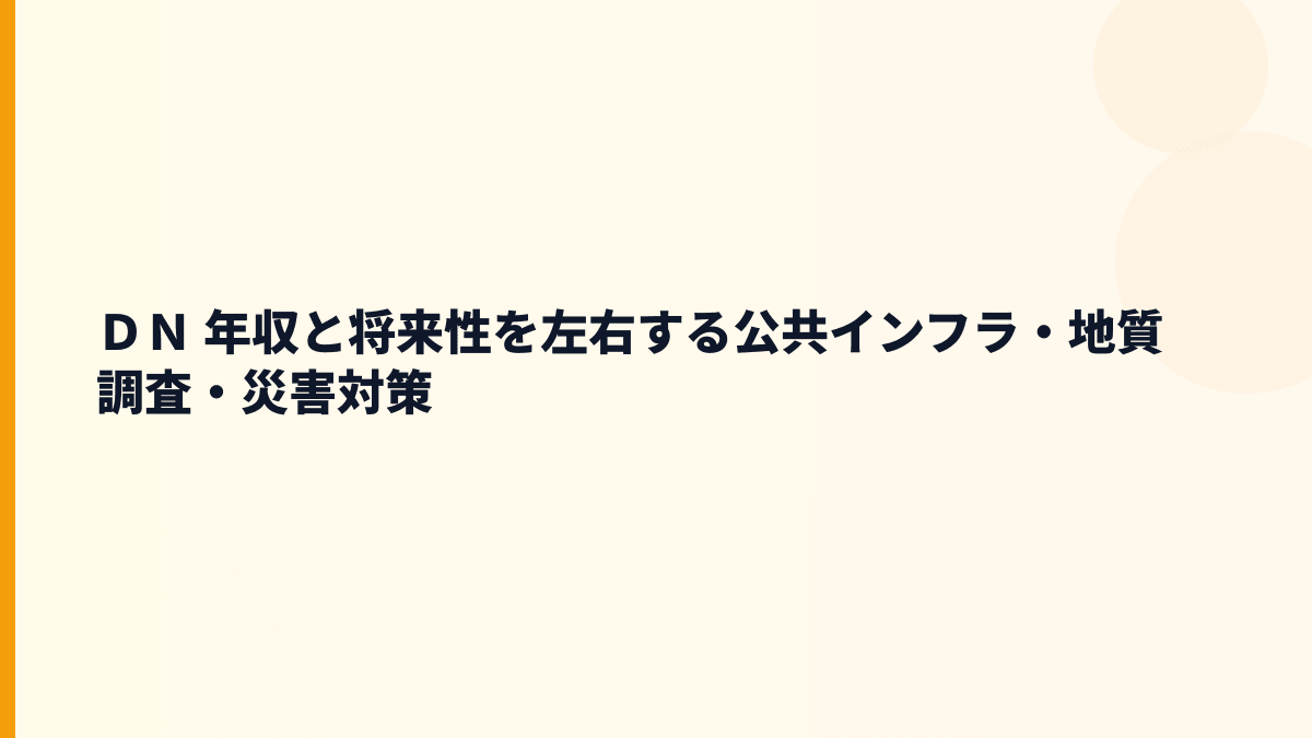 ＤＮ 年収と将来性を左右する公共インフラ・地質調査・災害対策