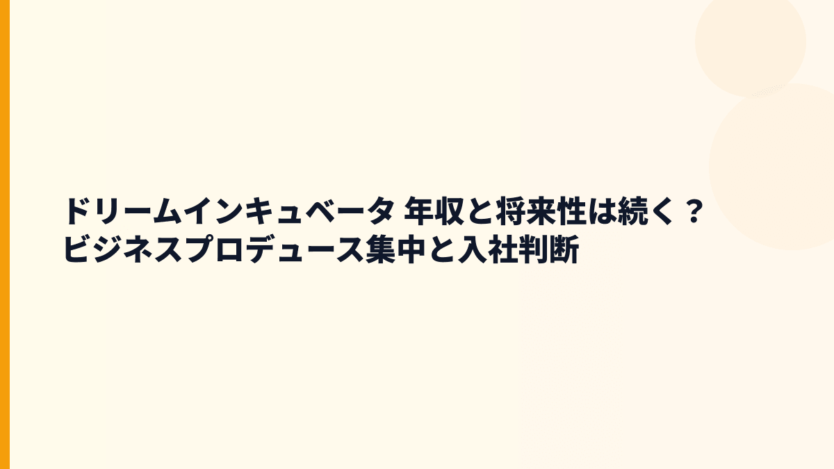 ドリームインキュベータ 年収を支える将来性と入社前の判断材料