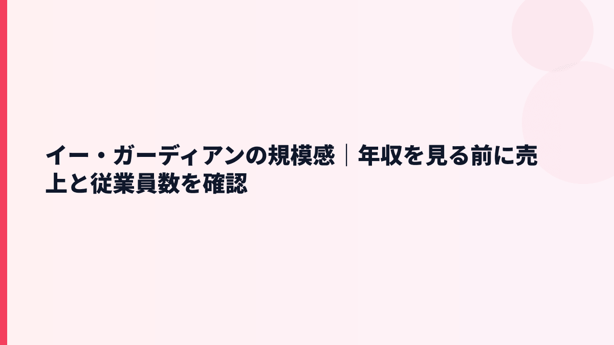 イー・ガーディアンの規模感｜年収を見る前に売上と従業員数を確認