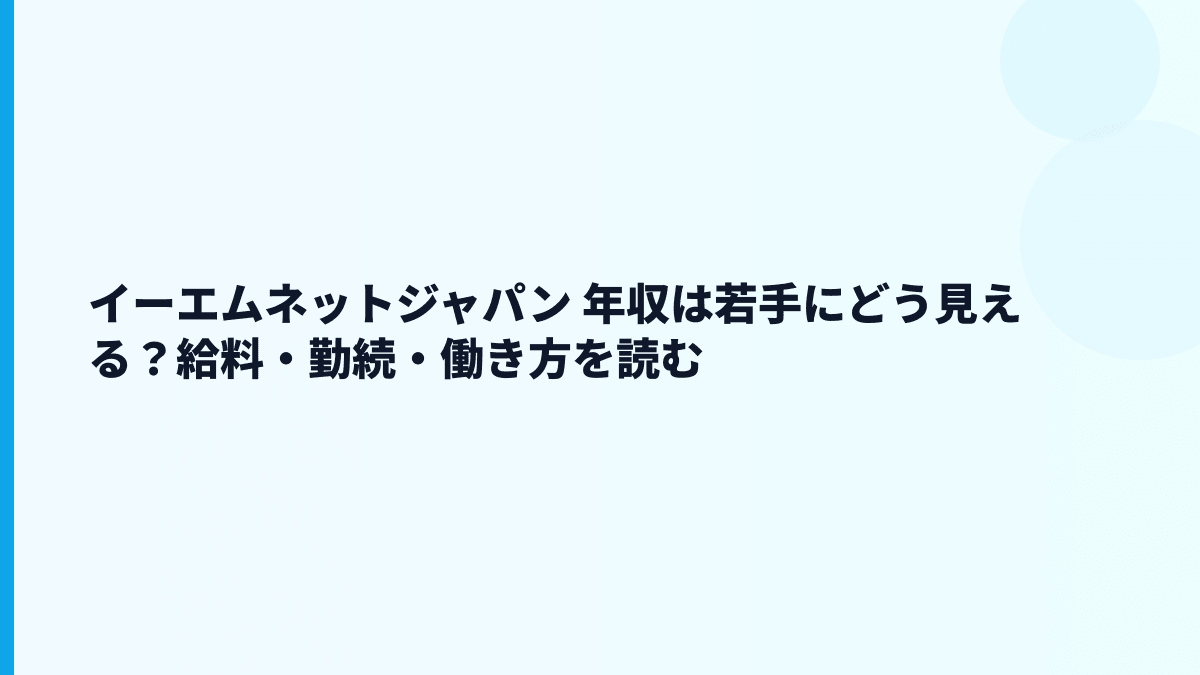 イーエムネットジャパン 年収は若手中心でどう見る？給料・勤続・働き方