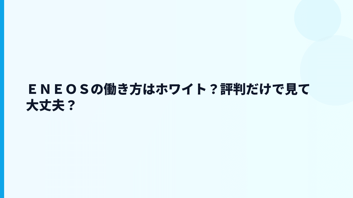 ＥＮＥＯＳはホワイト企業？やばい・きつい評判を数字で見る
