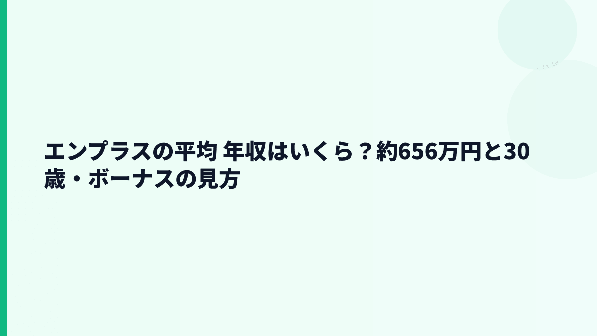 エンプラスの平均 年収はいくら？約656万円と30歳・ボーナスの見方